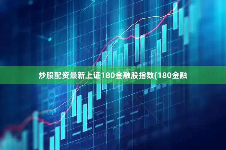 炒股配资最新上证180金融股指数(180金融