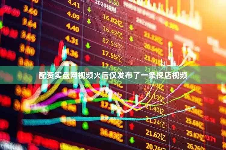 配资实盘网视频火后仅发布了一条探店视频