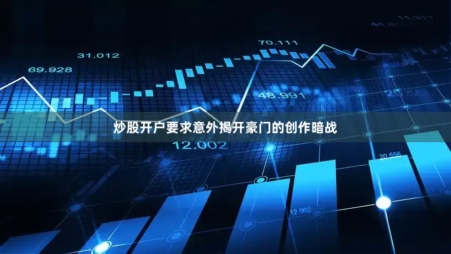炒股开户要求意外揭开豪门的创作暗战