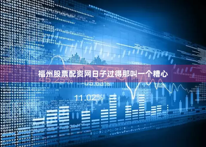 福州股票配资网日子过得那叫一个糟心