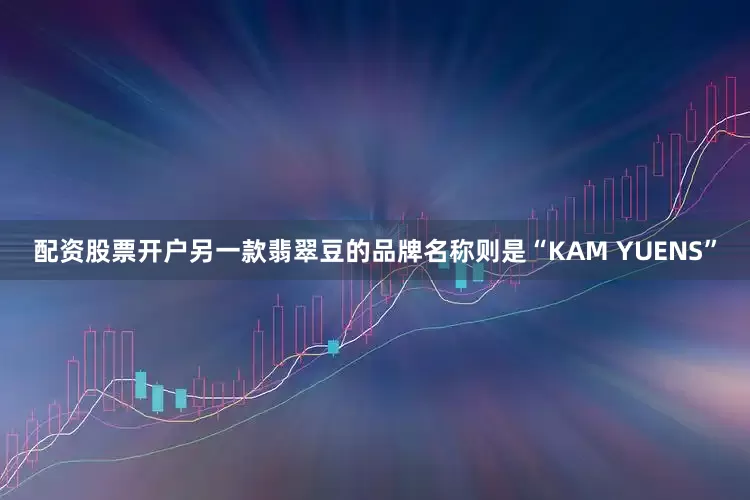 配资股票开户另一款翡翠豆的品牌名称则是“KAM YUENS”